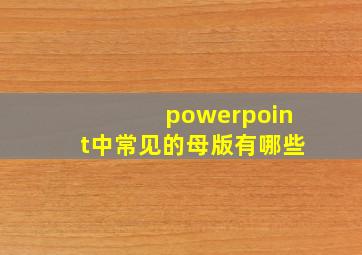 powerpoint中常见的母版有哪些