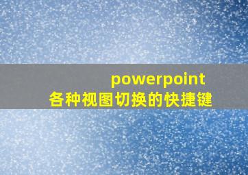 powerpoint各种视图切换的快捷键