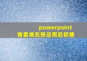 powerpoint背景填充预设雨后初晴