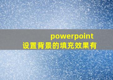 powerpoint设置背景的填充效果有