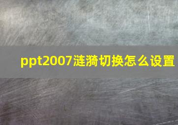 ppt2007涟漪切换怎么设置