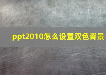 ppt2010怎么设置双色背景