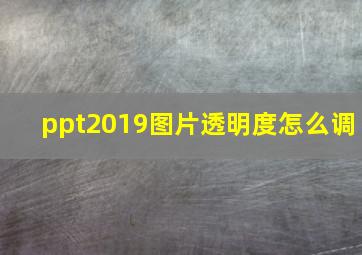 ppt2019图片透明度怎么调