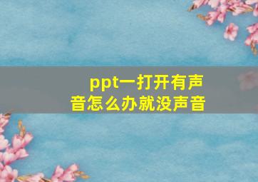 ppt一打开有声音怎么办就没声音