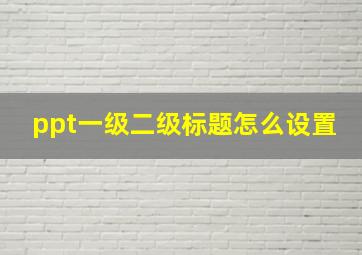 ppt一级二级标题怎么设置