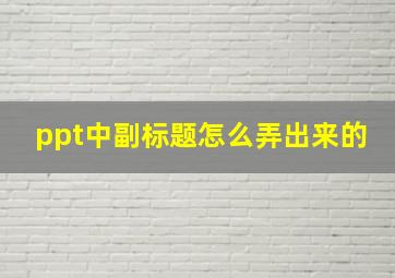 ppt中副标题怎么弄出来的