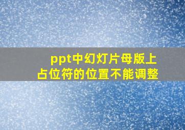 ppt中幻灯片母版上占位符的位置不能调整