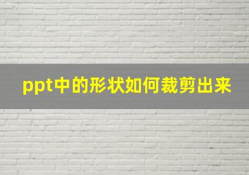 ppt中的形状如何裁剪出来