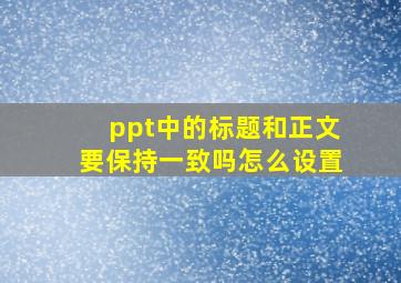 ppt中的标题和正文要保持一致吗怎么设置