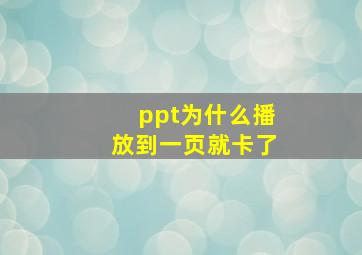 ppt为什么播放到一页就卡了