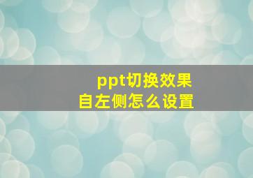 ppt切换效果自左侧怎么设置