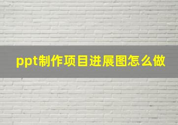 ppt制作项目进展图怎么做