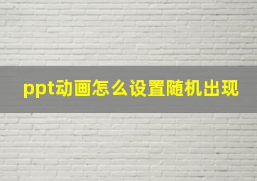 ppt动画怎么设置随机出现