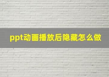 ppt动画播放后隐藏怎么做