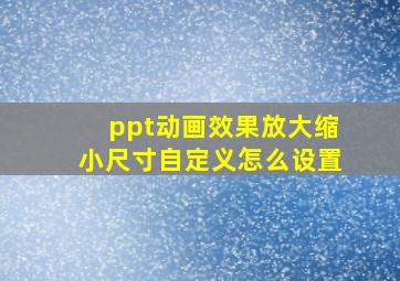 ppt动画效果放大缩小尺寸自定义怎么设置