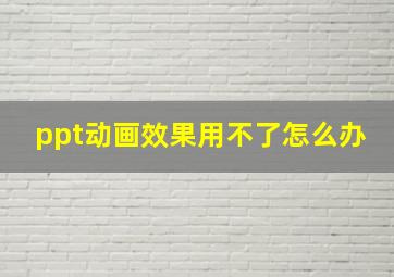 ppt动画效果用不了怎么办