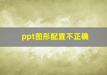 ppt图形配置不正确