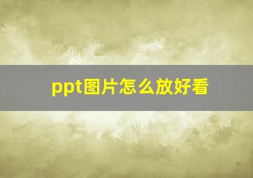 ppt图片怎么放好看