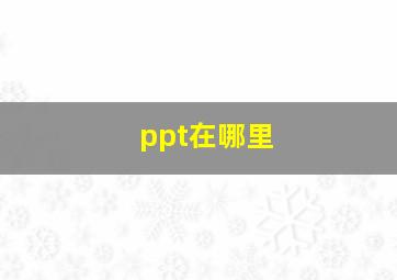 ppt在哪里