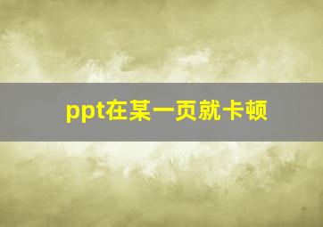 ppt在某一页就卡顿