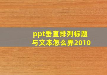 ppt垂直排列标题与文本怎么弄2010