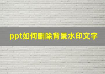 ppt如何删除背景水印文字