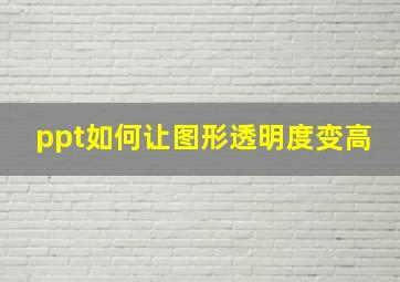 ppt如何让图形透明度变高