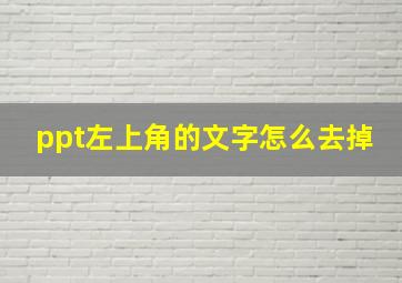 ppt左上角的文字怎么去掉