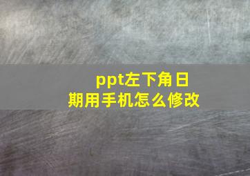 ppt左下角日期用手机怎么修改