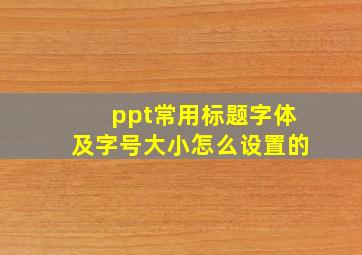 ppt常用标题字体及字号大小怎么设置的