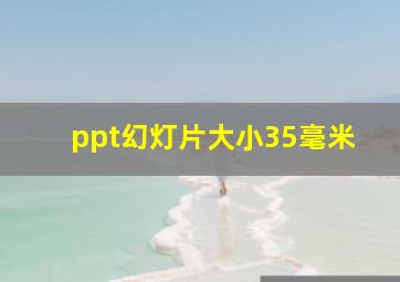 ppt幻灯片大小35毫米