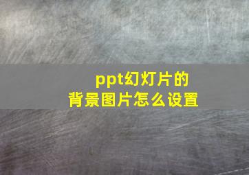 ppt幻灯片的背景图片怎么设置