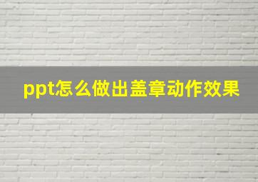 ppt怎么做出盖章动作效果