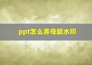 ppt怎么弄母版水印