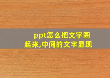 ppt怎么把文字圈起来,中间的文字显现