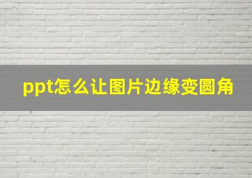 ppt怎么让图片边缘变圆角