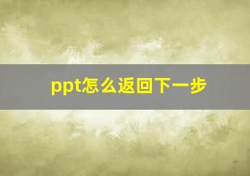 ppt怎么返回下一步