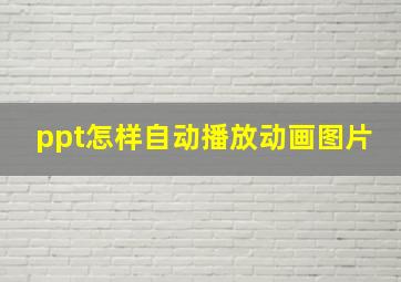 ppt怎样自动播放动画图片