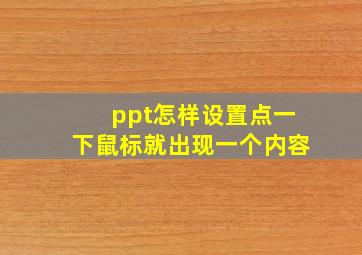 ppt怎样设置点一下鼠标就出现一个内容