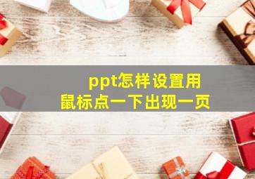 ppt怎样设置用鼠标点一下出现一页