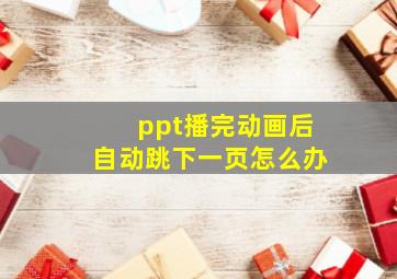 ppt播完动画后自动跳下一页怎么办