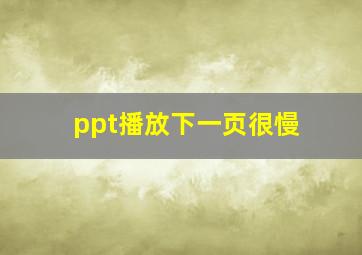 ppt播放下一页很慢