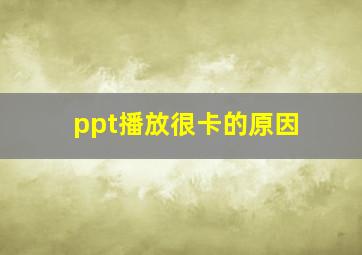 ppt播放很卡的原因