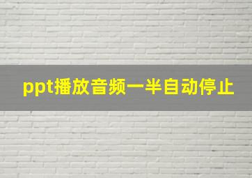 ppt播放音频一半自动停止