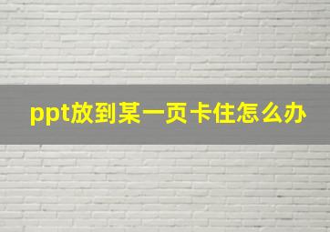 ppt放到某一页卡住怎么办