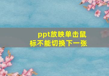 ppt放映单击鼠标不能切换下一张