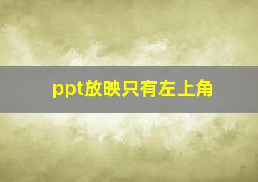 ppt放映只有左上角