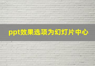 ppt效果选项为幻灯片中心