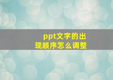 ppt文字的出现顺序怎么调整