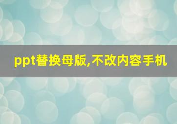 ppt替换母版,不改内容手机